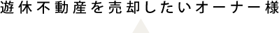 遊休不動産を売却したいオーナー様